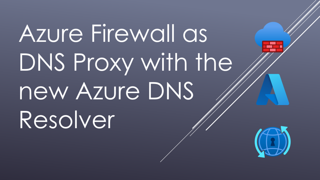 Azure Firewall as DNS Proxy with the new Azure DNS Resolver