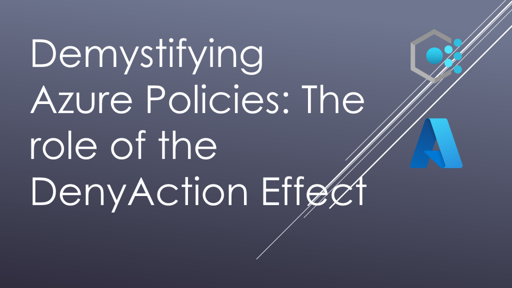 Demystifying Azure Policies: The Role of the DenyAction Effect