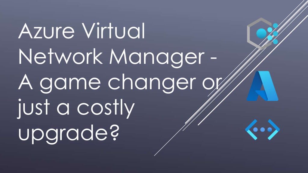 Azure Virtual Network Manager – A game changer or just a costly&nbsp;upgrade?